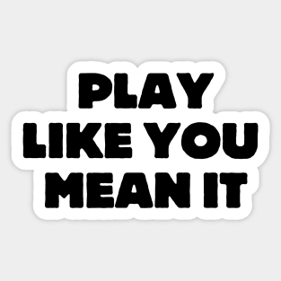 Play Like You Mean It Sticker